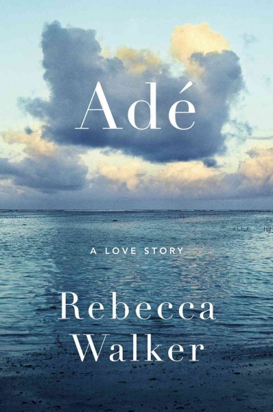 Adé : a love story / Rebecca Walker.