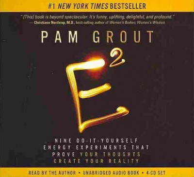 E-squared : nine do-it-yourself energy experiments that prove your thoughts create your reality / Pam Grout.