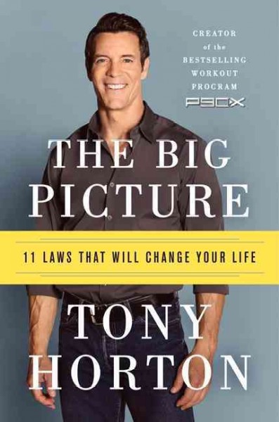 The big picture : 11 laws that will change your life / Tony Horton ; with Denis Faye.
