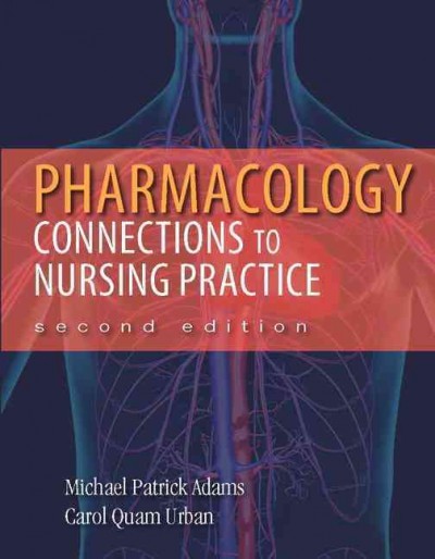 Pharmacology : connections to nursing practice / Michael Patrick Adams, Carol Quam Urban.