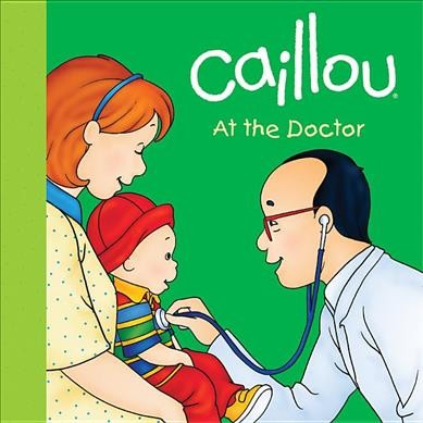 Caillou at the doctor / Joceline Sanschagrin ; illustrations [by] Pierre Brignaud.