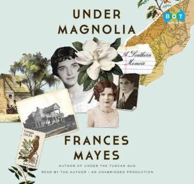 Under Magnolia [sound recording] : [a Southern memoir] / Frances Mayes.