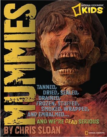 Mummies : dried, tanned, sealed, drained, frozen, embalmed, stuffed, wrapped, and smoked... and we're dead serious / by Christopher Sloan.