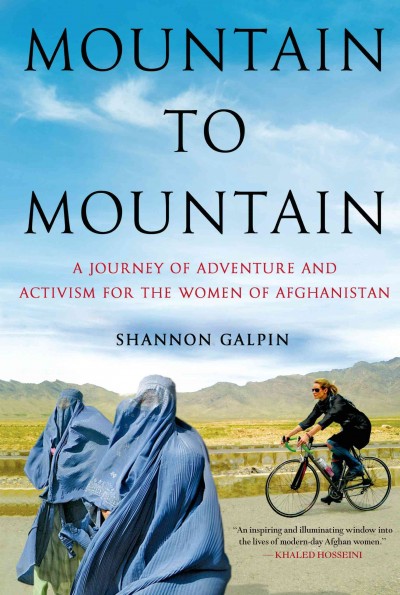 Mountain to mountain : a journey of adventure and activism for the women of Afghanistan / Shannon Galpin.