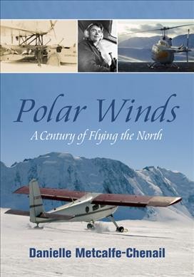 Polar winds : A century of flying the North / Danielle Metcalfe-Chenail.