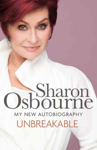 Unbreakable : my new autobiography / Sharon Osbourne.