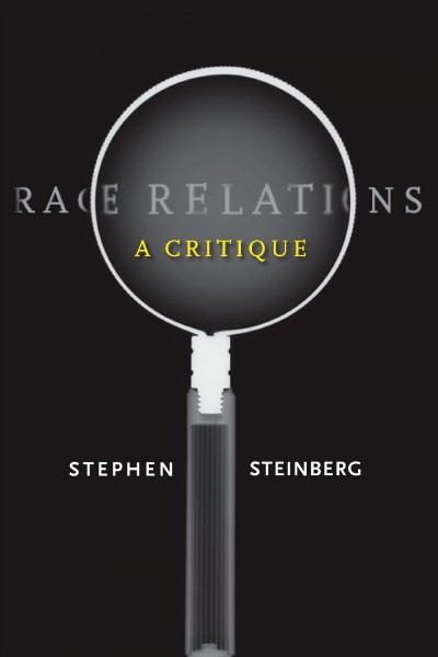 Race relations : a critique / Stephen Steinberg.