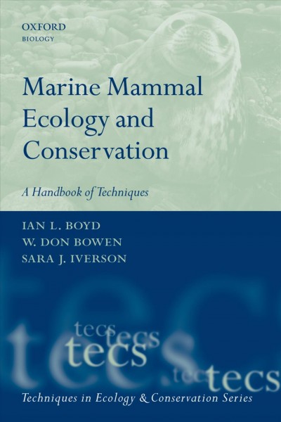 Marine mammal ecology and conservation : a handbook of techniques / edited by Ian L. Boyd, W. Don Bowen, Sara J. Iverson.