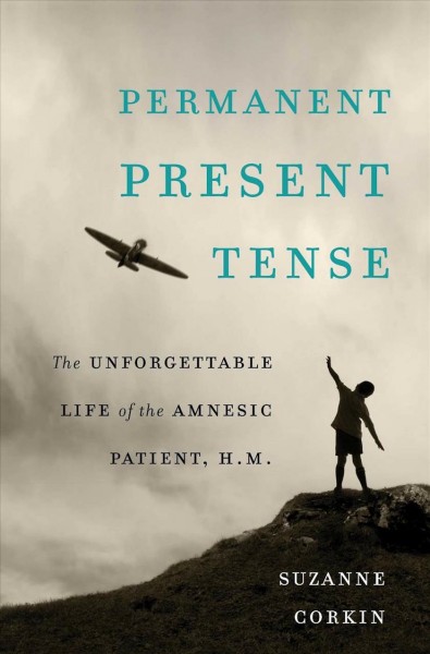 Permanent present tense [electronic resource] : the unforgettable life of the amnesic patient, H.M / suzanne Corkin.
