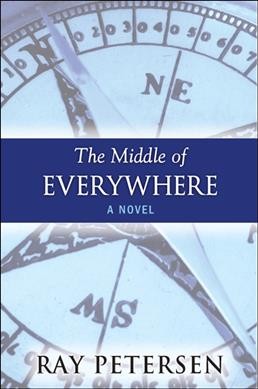 The middle of everywhere [electronic resource] : a novel / Ray Petersen.