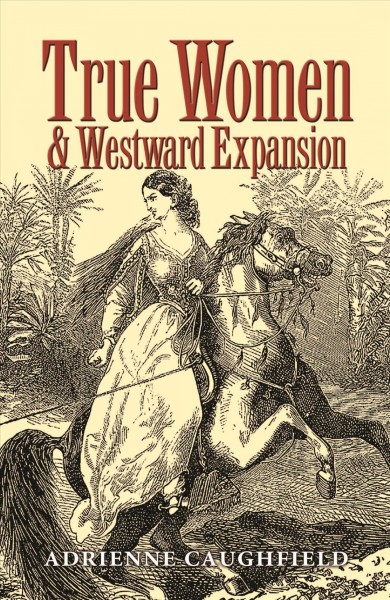 True women & westward expansion [electronic resource] / Adrienne Caughfield.