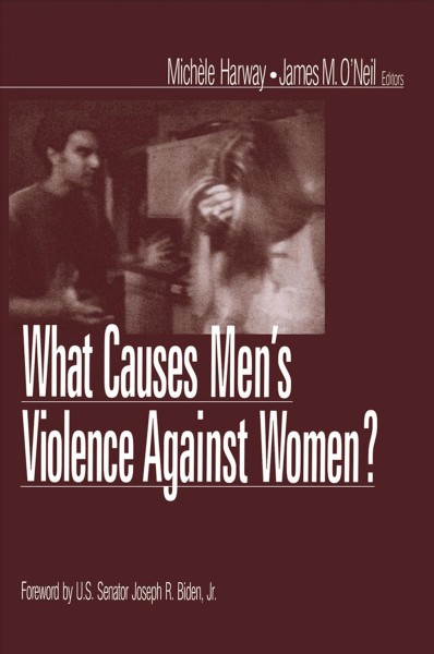 What causes men's violence against women? [electronic resource] / Michèle Harway, James M. O'Neil, editors ; foreword by Joseph R. Biden.