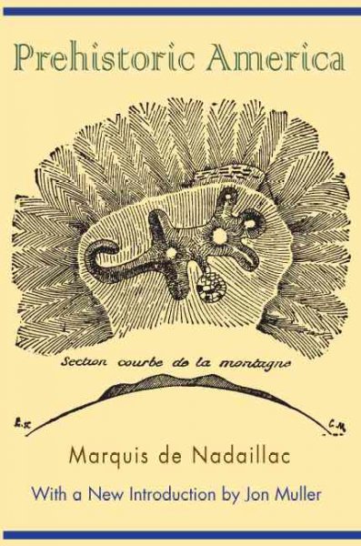 Prehistoric America [electronic resource] / by the Marquis de Nadaillac ; translated by N. D'Advers ; edited by W.H. Dall ; introduction by Jon Muller.