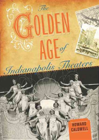 The golden age of Indianapolis theaters [electronic resource] / Howard Caldwell.