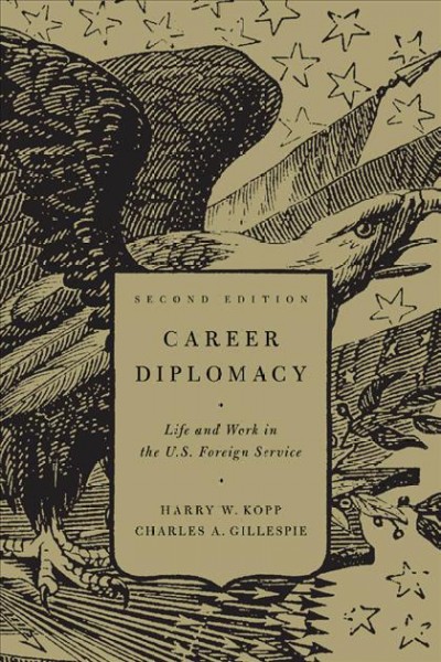 Career diplomacy [electronic resource] : life and work in the U.S. foreign service / Harry W. Kopp, Charles A. Gillespie.