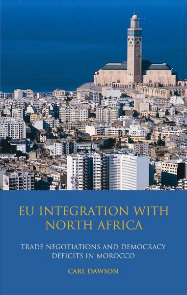EU integration with North Africa [electronic resource] : trade negotiations and democracy deficits in Morocco / Carl Dawson.