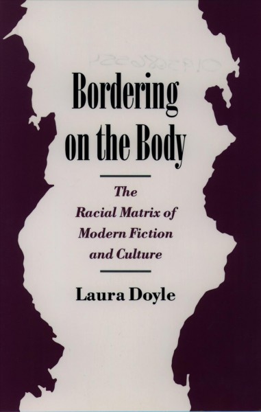 Bordering on the body [electronic resource] : the racial matrix of modern fiction and culture / Laura Doyle.