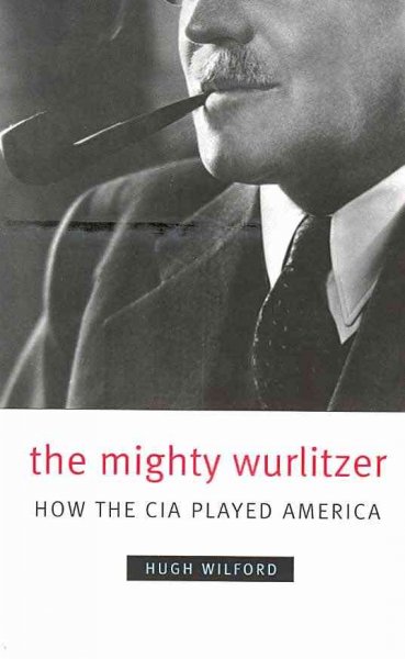 The mighty Wurlitzer : how the CIA played America / Hugh Wilford.