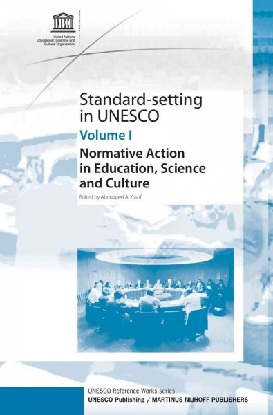 Standard-setting at UNESCO. Vol. 1, Normative action in education, science and culture [electronic resource] : essays in commemoration of the sixtieth anniversary of UNESCO / edited by Abdulqawi A. Yusuf.
