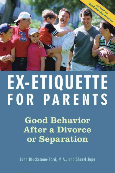 Ex-etiquette for parents [electronic resource] : good behavior after a divorce or separation / Jann Blackstone-Ford and Sharyl Jupe.