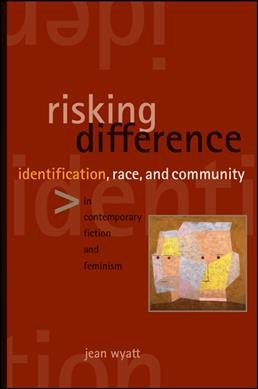 Risking difference [electronic resource] : identification, race, and community in contemporary fiction and feminism / Jean Wyatt.