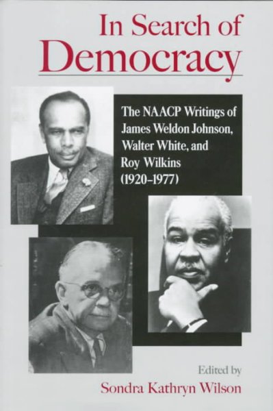 In search of democracy [electronic resource] : the NAACP writings of James Weldon Johnson, Walter White, and Roy Wilkins (1920-1977) / edited by Sondra Kathryn Wilson.