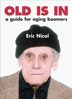 Old is in [electronic resource] : a guide for aging boomers / by Eric Nicol.
