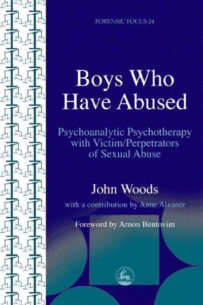 Boys who have abused [electronic resource] : psychoanalytic psychotherapy with victim/perpetrators of sexual abuse / John Woods ; foreword by Arnon Bentovim ; with a contribution by Anne Alvarez.