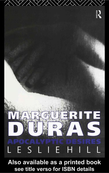 Marguerite Duras [electronic resource] : apocalyptic desires / Leslie Hill.