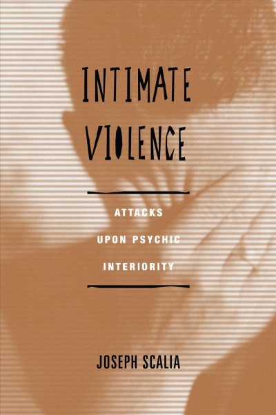 Intimate violence [electronic resource] : attacks upon psychic interiority / Joseph Scalia.