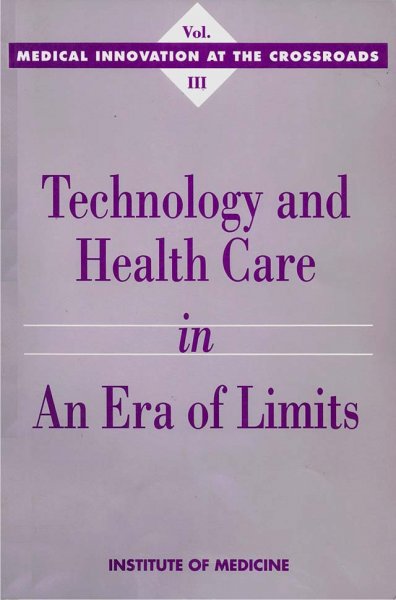 Technology and health care in an era of limits [electronic resource] / Annetine C. Gelijns, editor ; Committee on Technological Innovation in Medicine, Institute of Medicine.