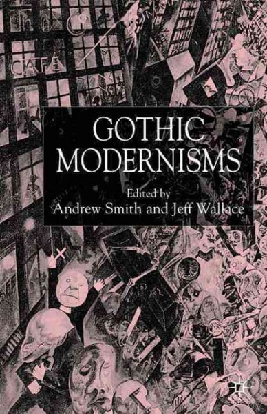 Gothic modernisms / edited by Andrew Smith and Jeff Wallace.