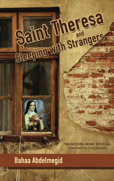 Saint Theresa ; and, Sleeping with strangers / Bahaa Abdelmegid ; translated by Chip Rossetti.