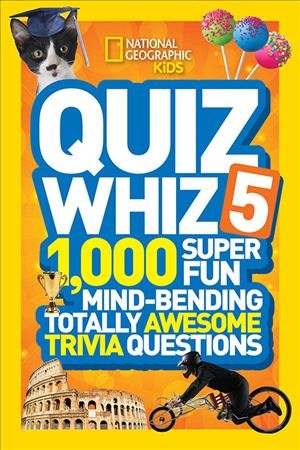 Quiz whiz 5 :  1,000 super fun mind-bending totally awesome trivia questions.