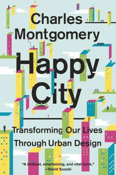 Happy city [electronic resource] : transforming our lives through urban design / Charles Montgomery.
