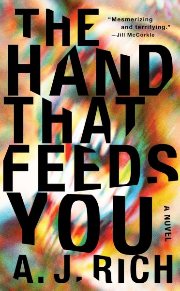 The hand that feeds you : a novel / A.J. Rich.