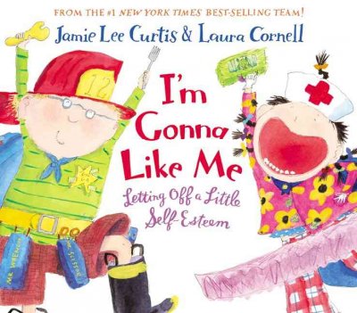 I'm gonna like me :  letting off a little self-esteem / Jamie Lee Curtis ; illustrated by Laura Cornell.