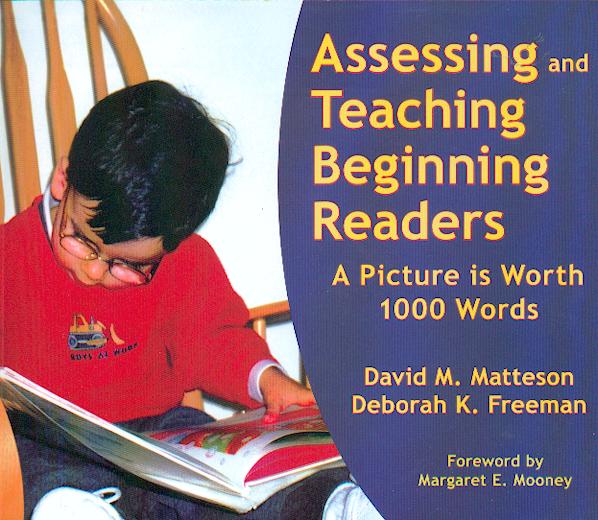 Assessing and teaching beginning readers : a picture is worth 1000 words David M. Matteson, Deborah K. Freeman