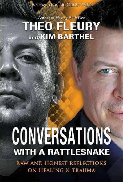 Conversations with a rattlesnake : raw and honest reflections on healing and trauma / Theo Fleury and Kim Barthel ; foreword by Dr. Gabor Maté.