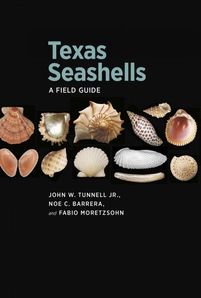 Texas seashells : a field guide / John W. Tunnell Jr., Noe C. Barrera, and Fabio Moretzsohn.