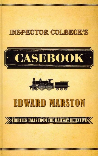 Inspector Colbeck's casebook : thirteen tales from the railway detective / Edward Marston.