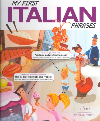 My first Italian phrases / By Jill Kalz ; Illustrated By Daniele Fabbri ; Translated By Translations.com.