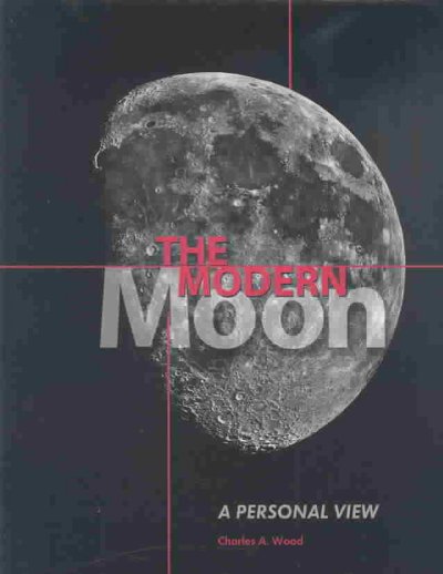 The modern moon : a personal view / Charles A. Wood.