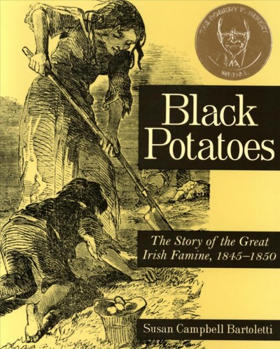 Black potatoes : the story of the great Irish famine, 1845-1850 / Susan Campbell Bartoletti.