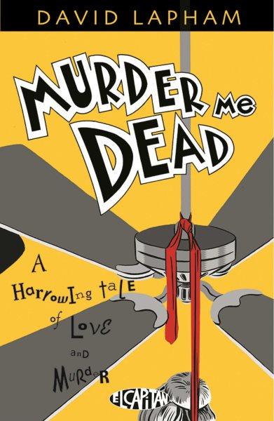 Murder me dead : a harrowing tale of love and murder / by David Lapham ; produced and edited by Maria Lapham.