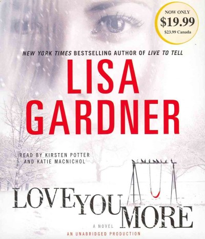 Love you more [sound recording (CD)] / written by Lisa Gardner ; read by Kirsten Potter and Katie MacNichol.