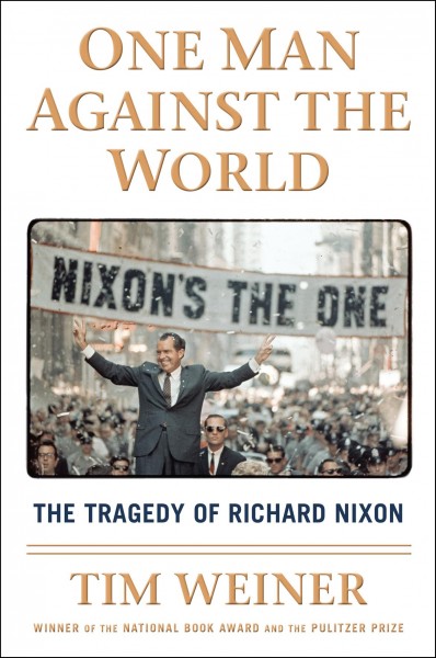 One man against the world : the tragedy of Richard Nixon / Tim Weiner.