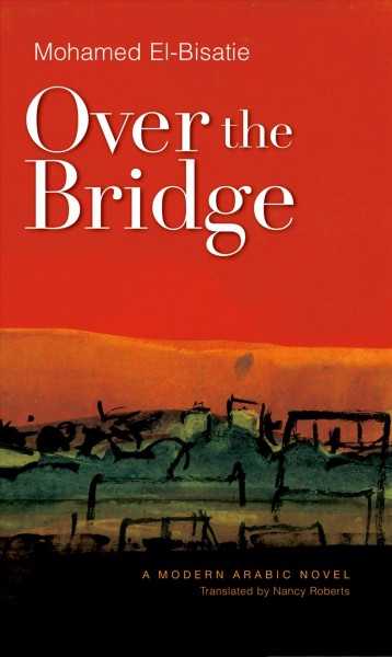 Over the bridge  / Mohamed El-Bisatie ; translated by Nancy Roberts.