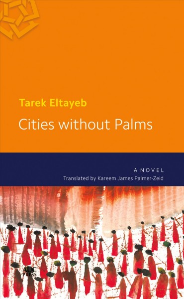 Cities without palms / Tarek Eltayeb ; translated by Kareem James Palmer-Zeid.