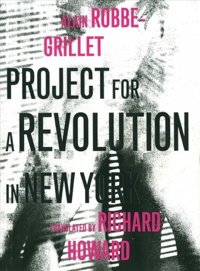 Project for a revolution in New York / Alain Robbe-Grillet ; translated by Richard Howard.